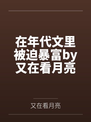 在年代文里被迫暴富by又在看月亮笔趣阁无弹窗
