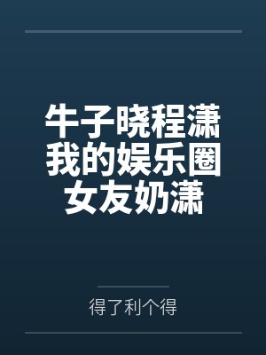 牛子晓程潇我的娱乐圈女友奶潇