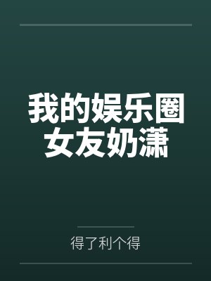 我的娱乐圈女友奶潇 我的娱乐圈女友奶潇