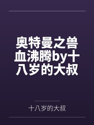 奥特曼之兽血沸腾by十八岁的大叔