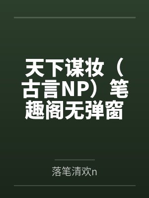 天下谋妆（古言NP）笔趣阁无弹窗