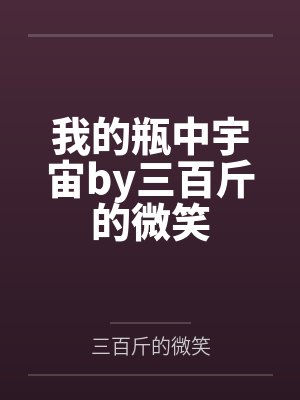 我的瓶中宇宙by三百斤的微笑