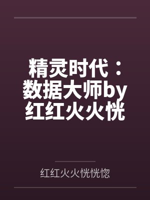 精灵时代：数据大师by红红火火恍恍惚笔趣阁无弹窗