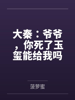 大秦：爷爷，你死了玉玺能给我吗by菠萝蜜
