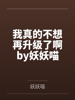 我真的不想再升级了啊by妖妖喵