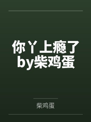 你丫上瘾了by柴鸡蛋