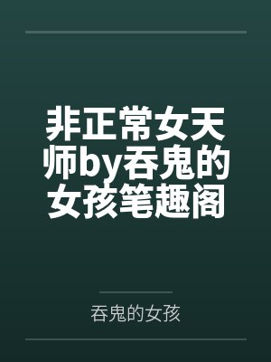 非正常女天师by吞鬼的女孩笔趣阁无弹窗