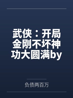 武侠：开局金刚不坏神功大圆满by负债两百万笔趣阁无弹窗