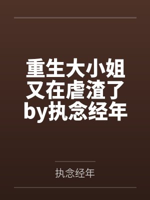 重生大小姐又在虐渣了by执念经年