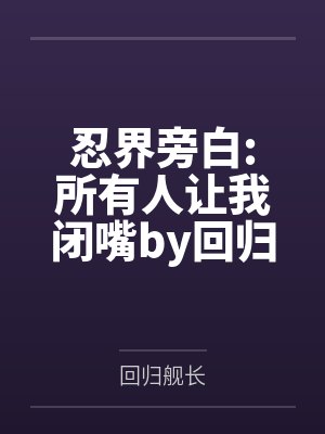 忍界旁白:所有人让我闭嘴by回归舰长