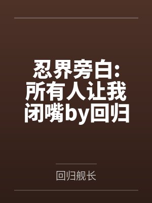 忍界旁白:所有人让我闭嘴by回归舰长笔趣阁无弹窗