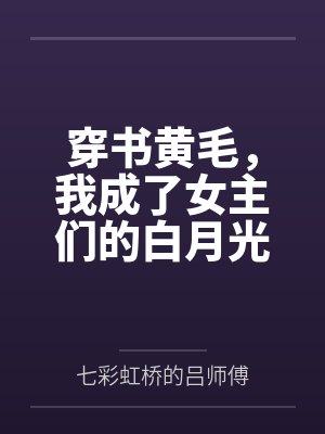 穿书黄毛,我成了女主们的白月光by七彩虹桥的吕师傅笔趣阁无弹窗 穿书黄毛,我成了女主们的白月光by七彩虹桥的吕师傅笔趣阁无弹窗