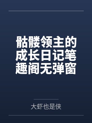 骷髅领主的成长日记笔趣阁无弹窗