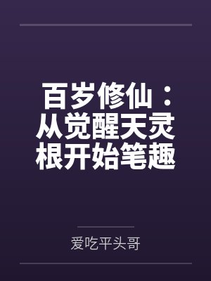 百岁修仙：从觉醒天灵根开始笔趣阁无弹窗