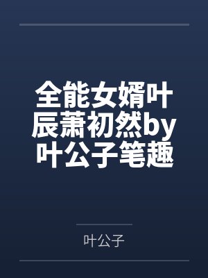 全能女婿叶辰萧初然by叶公子笔趣阁无弹窗