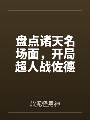 盘点诸天名场面，开局超人战佐德by软泥怪男神笔趣阁无弹窗
