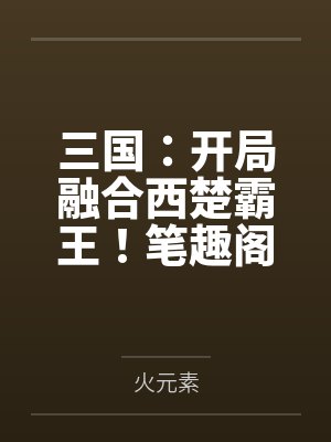 三国：开局融合西楚霸王！笔趣阁无弹窗
