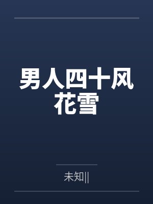 男人四十风花雪by未知|| 男人四十风花雪by未知||