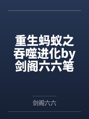 重生蚂蚁之吞噬进化by剑阁六六笔趣阁无弹窗