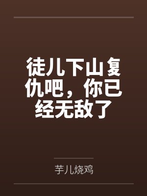 徒儿下山复仇吧，你已经无敌了