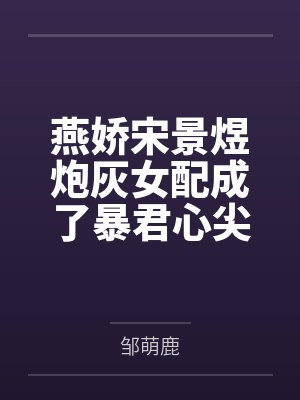 燕娇宋景煜炮灰女配成了暴君心尖宠