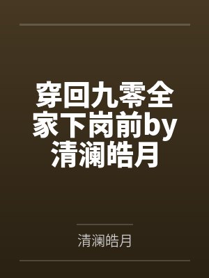 穿回九零全家下岗前by清澜皓月