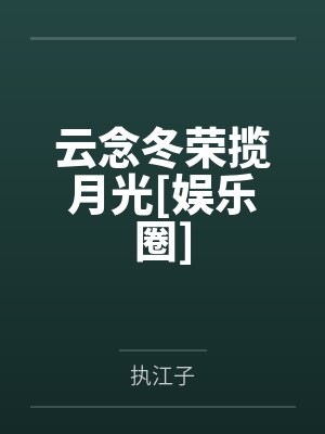云念冬荣揽月光[娱乐圈]