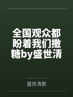 全国观众都盼着我们撒糖by盛世清歌