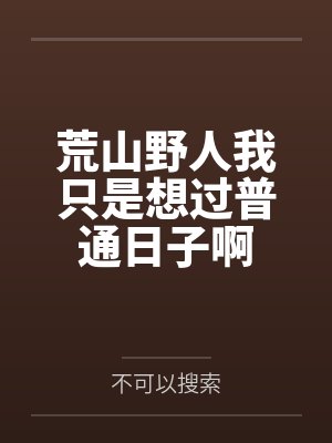 荒山野人我只是想过普通日子啊 荒山野人我只是想过普通日子啊
