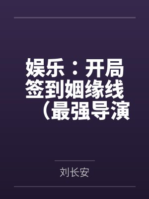 娱乐:开局签到姻缘线(最强导演从签到系统开始) 娱乐:开局签到姻缘线(最强导演从签到系统开始)