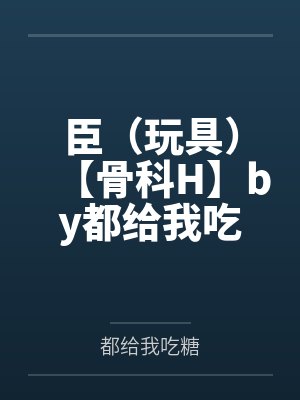 臣（玩具）【骨科H】by都给我吃糖