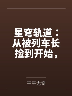星穹轨道:从被列车长捡到开始,我用肉棒改写崩坏宇宙by平平无奇笔趣阁无弹窗 星穹轨道:从被列车长捡到开始,我用肉棒改写崩坏宇宙by平平无奇笔趣阁无弹窗