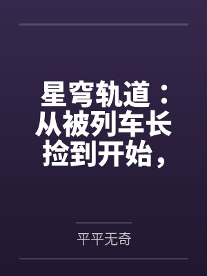 星穹轨道：从被列车长捡到开始，我用肉棒改写崩坏宇宙笔趣阁无弹窗
