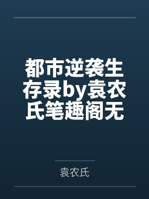 都市逆袭生存录by袁农氏笔趣阁无弹窗