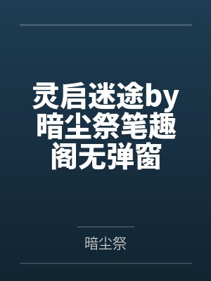 灵启迷途by暗尘祭笔趣阁无弹窗