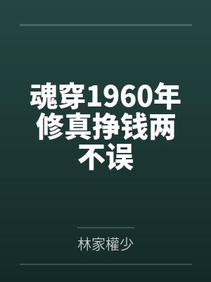 魂穿1960年修真挣钱两不误 魂穿1960年修真挣钱两不误