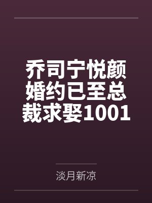 乔司宁悦颜婚约已至总裁求娶1001次