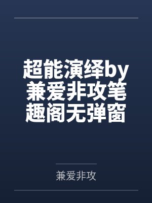 超能演绎by兼爱非攻笔趣阁无弹窗
