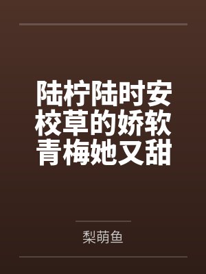 陆柠陆时安校草的娇软青梅她又甜又野！