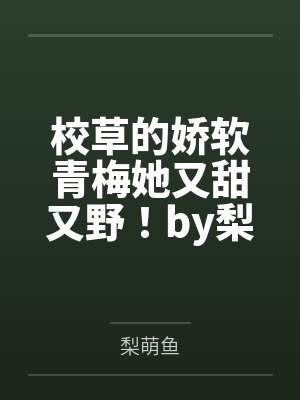 校草的娇软青梅她又甜又野！by梨萌鱼
