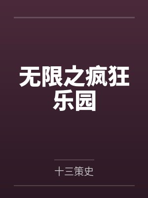 无限之疯狂乐园by十三策史笔趣阁无弹窗
