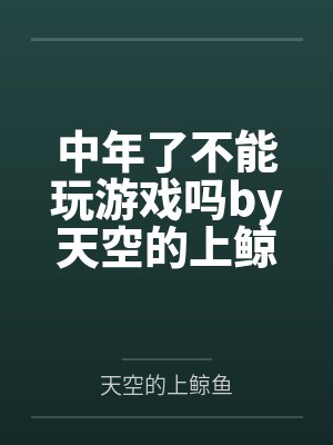中年了不能玩游戏吗by天空的上鲸鱼