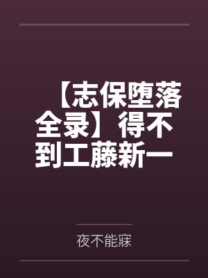 【志保堕落全录】得不到工藤新一爱的小哀一步步化身榨精女王！by夜不能寐笔趣阁无弹窗