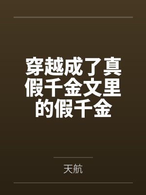 穿越成了真假千金文里的假千金 穿越成了真假千金文里的假千金
