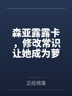 森亚露露卡，修改常识让她成为萝莉妈妈，尽情被疼爱！by正经琉璃