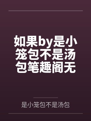 如果by是小笼包不是汤包笔趣阁无弹窗