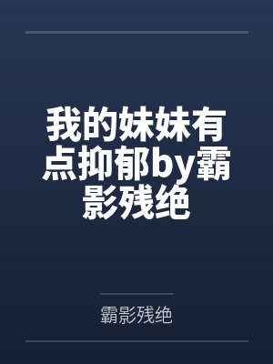 我的妹妹有点抑郁by霸影残绝