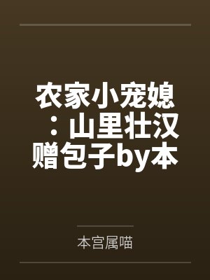 农家小宠媳：山里壮汉赠包子by本宫属喵