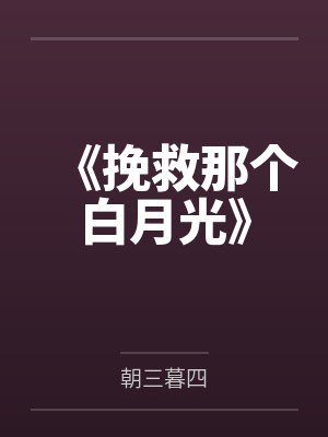 《挽救那个白月光》 《挽救那个白月光》