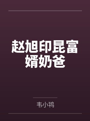 赵旭印昆富婿奶爸